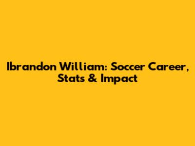 Ibrandon William: Soccer Career, Stats & Impact