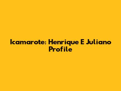 Icamarote: Henrique E Juliano Profile