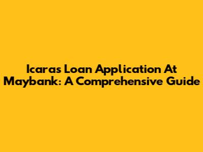 Icara's Loan Application At Maybank: A Comprehensive Guide