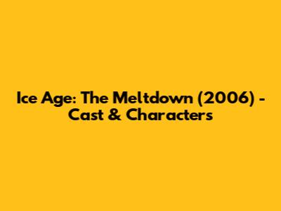 Ice Age: The Meltdown (2006) - Cast & Characters
