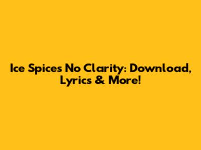 Ice Spice's 'No Clarity': Download, Lyrics & More!