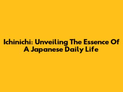 Ichinichi: Unveiling The Essence Of A Japanese Daily Life