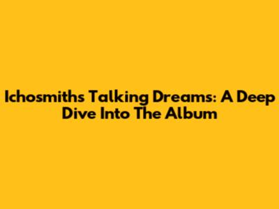 Ichosmith's Talking Dreams: A Deep Dive Into The Album