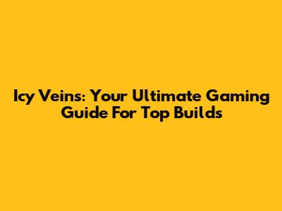 Icy Veins: Your Ultimate Gaming Guide For Top Builds