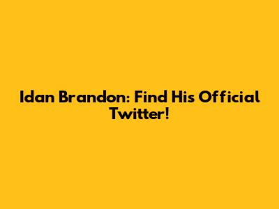 Idan Brandon: Find His Official Twitter!