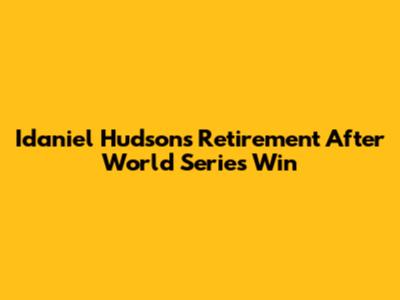 Idaniel Hudson's Retirement After World Series Win