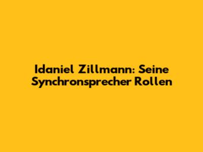 Idaniel Zillmann: Seine Synchronsprecher Rollen