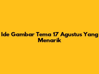 Ide Gambar Tema 17 Agustus Yang Menarik