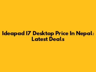 Ideapad I7 Desktop Price In Nepal: Latest Deals