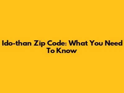 Ido-than Zip Code: What You Need To Know
