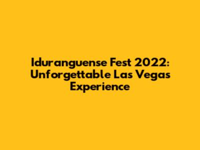 Iduranguense Fest 2022: Unforgettable Las Vegas Experience