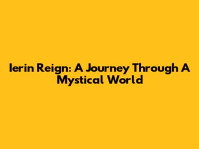 Ierin Reign: A Journey Through A Mystical World