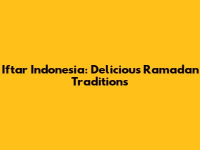Iftar Indonesia: Delicious Ramadan Traditions
