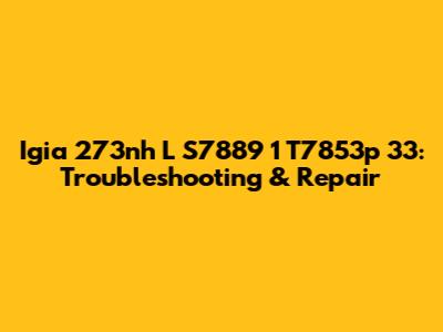 Igia 273nh L S7889 1 T7853p 33: Troubleshooting & Repair