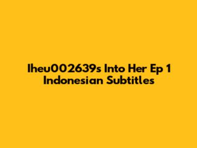 Iheu002639s Into Her Ep 1 Indonesian Subtitles