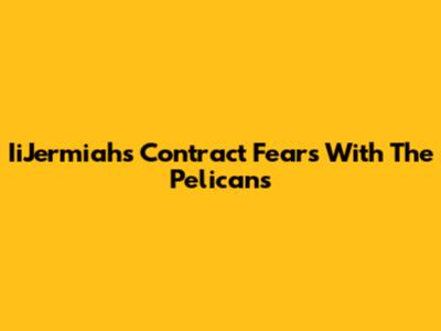 IiJermiah's Contract Fears With The Pelicans