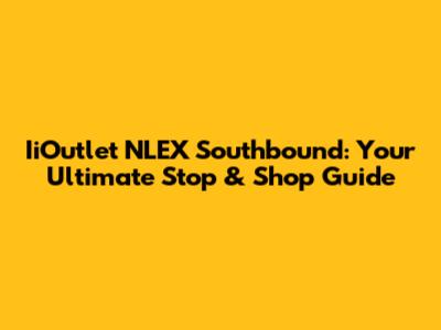 IiOutlet NLEX Southbound: Your Ultimate Stop & Shop Guide