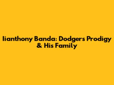 Iianthony Banda: Dodgers' Prodigy & His Family