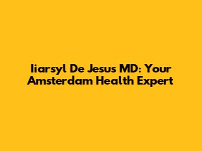 Iiarsyl De Jesus MD: Your Amsterdam Health Expert