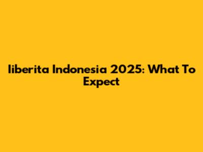 Iiberita Indonesia 2025: What To Expect