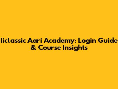 Iiclassic Aari Academy: Login Guide & Course Insights