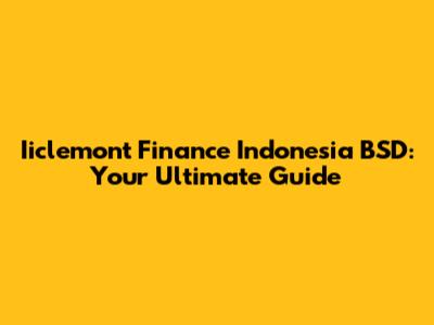 Iiclemont Finance Indonesia BSD: Your Ultimate Guide
