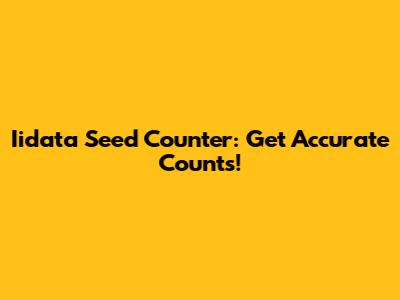 Iidata Seed Counter: Get Accurate Counts!