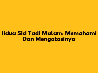 Iidua Sisi Tadi Malam: Memahami Dan Mengatasinya
