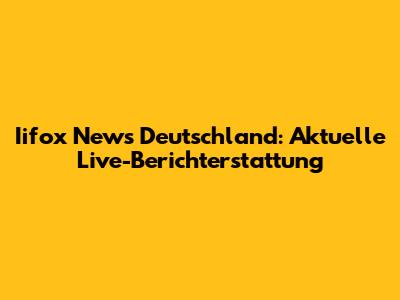 Iifox News Deutschland: Aktuelle Live-Berichterstattung