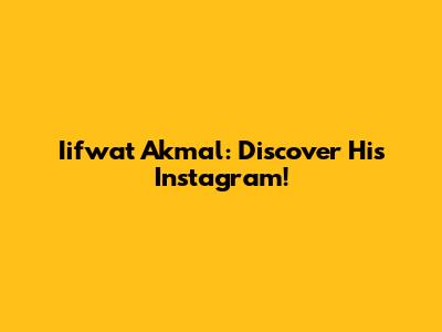 Iifwat Akmal: Discover His Instagram!