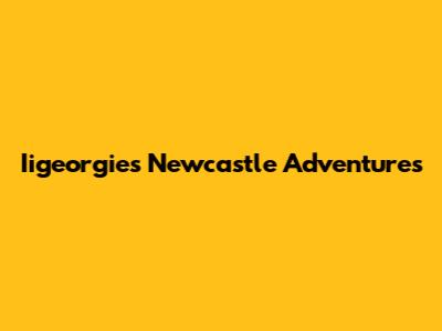 Iigeorgie's Newcastle Adventures