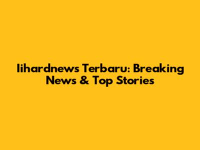 Iihardnews Terbaru: Breaking News & Top Stories