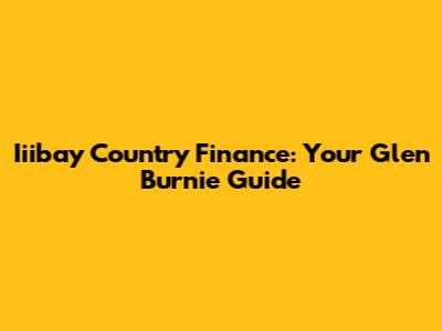 Iiibay Country Finance: Your Glen Burnie Guide