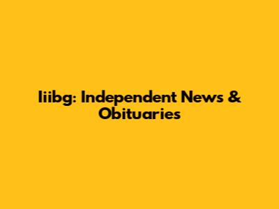 Iiibg: Independent News & Obituaries
