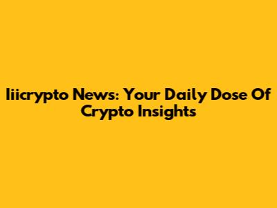 Iiicrypto News: Your Daily Dose Of Crypto Insights