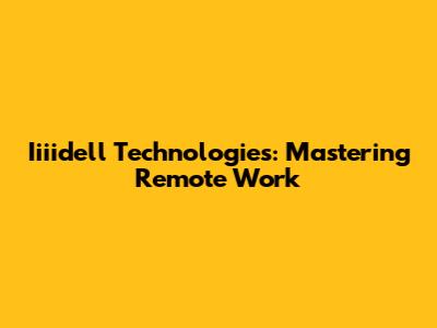 Iiiidell Technologies: Mastering Remote Work