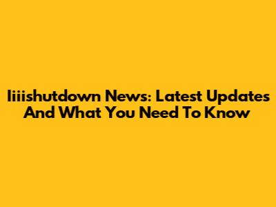 Iiiishutdown News: Latest Updates And What You Need To Know