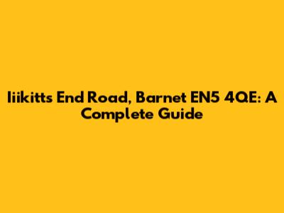 Iiikitts End Road, Barnet EN5 4QE: A Complete Guide