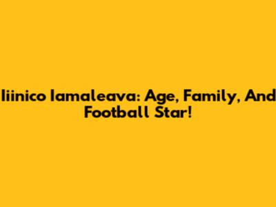Iiinico Iamaleava: Age, Family, And Football Star!