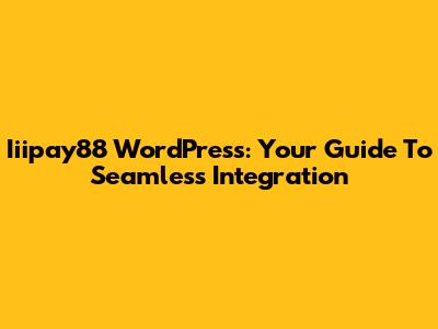 Iiipay88 WordPress: Your Guide To Seamless Integration