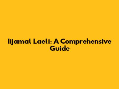 Iijamal Laeli: A Comprehensive Guide