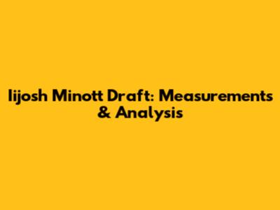 Iijosh Minott Draft: Measurements & Analysis