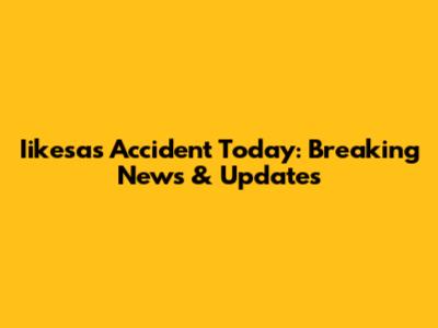 Iikesas Accident Today: Breaking News & Updates