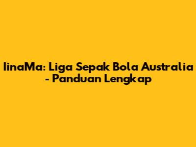 IinaMa: Liga Sepak Bola Australia - Panduan Lengkap