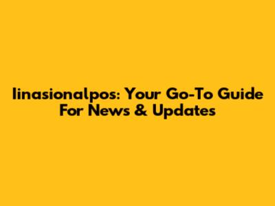 Iinasionalpos: Your Go-To Guide For News & Updates