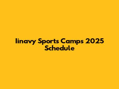 Iinavy Sports Camps 2025 Schedule
