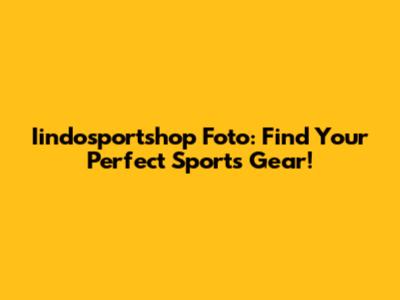 Iindosportshop Foto: Find Your Perfect Sports Gear!