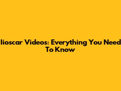 Iioscar Videos: Everything You Need To Know
