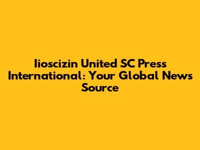 Iioscizin United SC Press International: Your Global News Source
