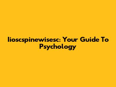 Iioscspinewisesc: Your Guide To Psychology